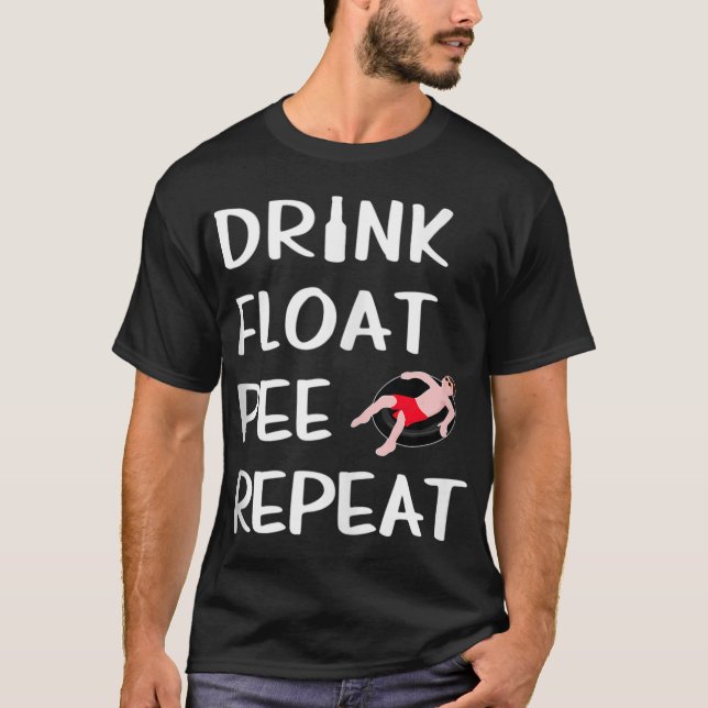 Drink Float Pee Repeat Funny Float Trip River Tubi T-Shirt (Front)