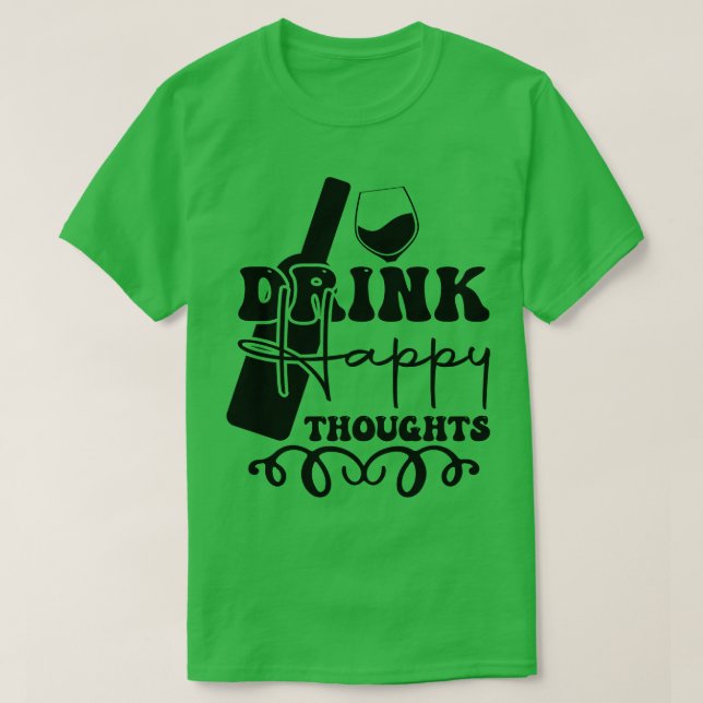 Drink Happy Thoughts T-Shirt (Design Front)