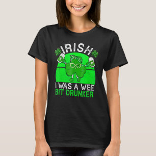 Drink Irish I Was A Wee Bit Drunker Beer St Patric T-Shirt