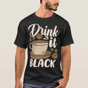 Drink It Black Coffee Bean Lover Humour T-Shirt