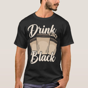 Drink It Black Coffee Bean Lover Humour Time T-Shirt