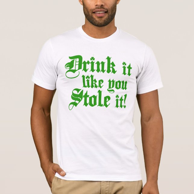 Drink It Like You Stole It T-Shirt (Front)