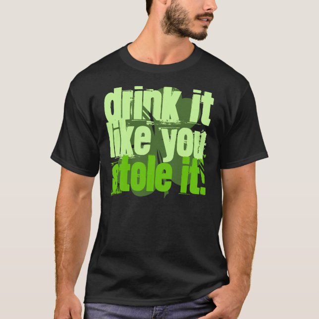 Drink It Like You Stole It! T-Shirt (Front)