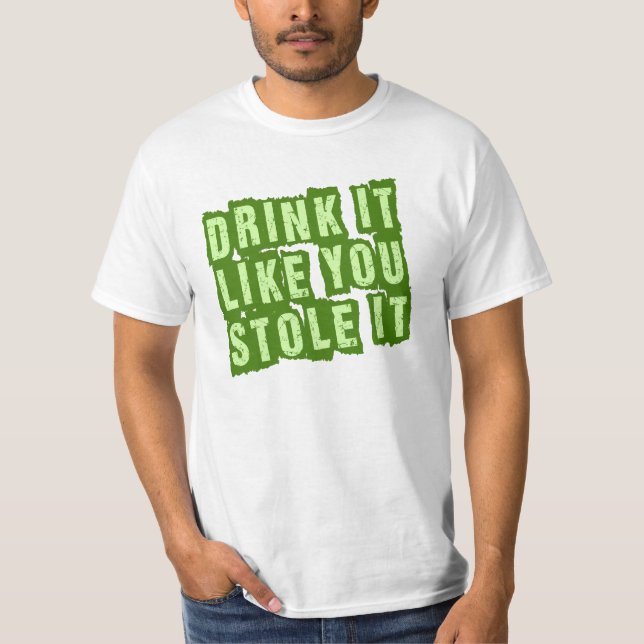 Drink it Like You Stole it! T-Shirt (Front)