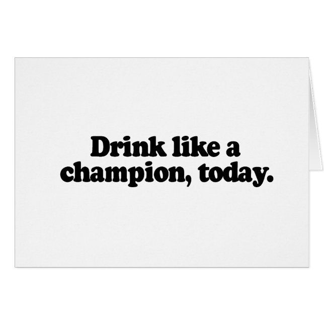 DRINK LIKE A CHAMPION TODAY (Front Horizontal)