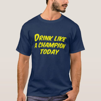 Drink Like A Champion Today T-Shirt