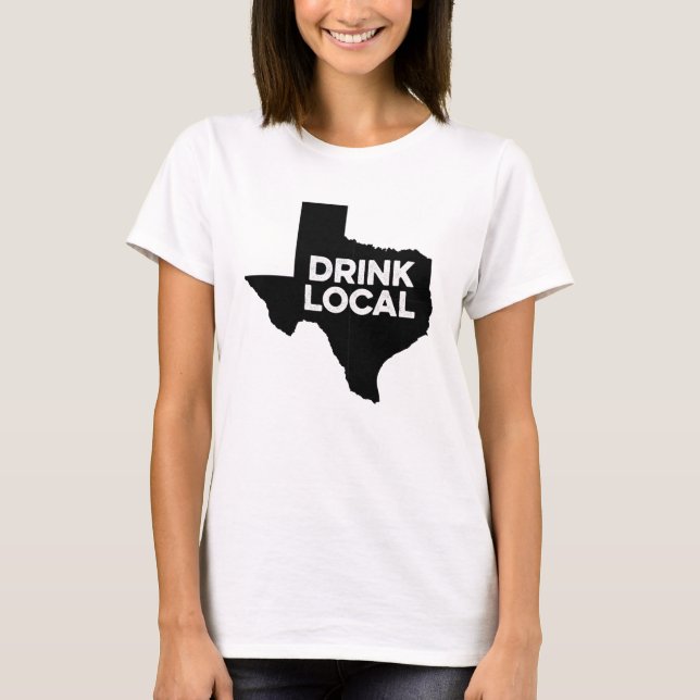 Drink Local Texas For Texan T-Shirt (Front)