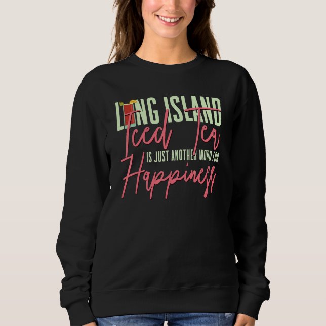 Drink Long Island Iced Tea Just Another Word For H Sweatshirt (Front)