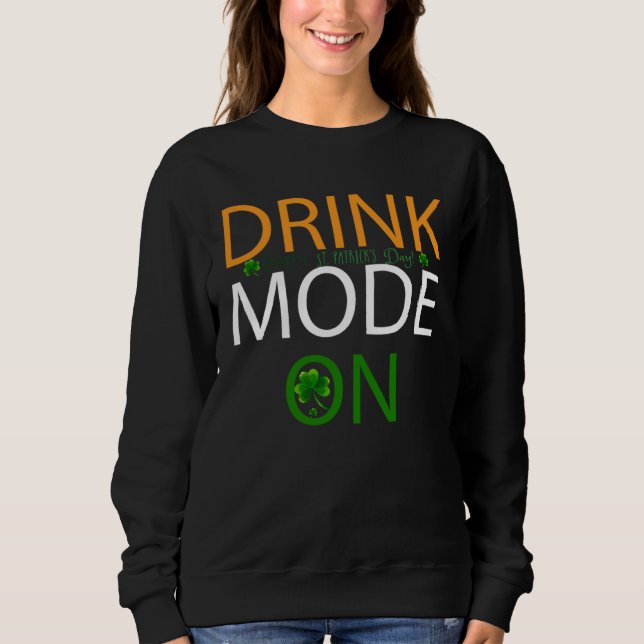 Drink Mode On St Patricks Day Drinking Squad Irish Sweatshirt (Front)