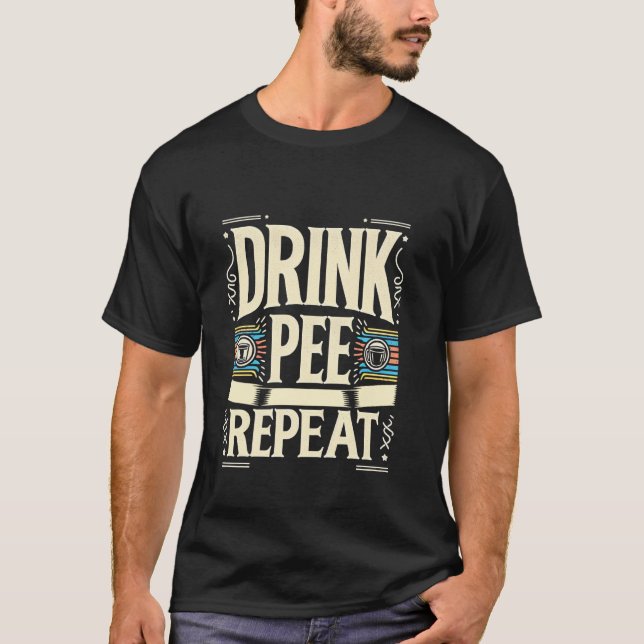 Drink Pee Repeat Party Drunk Tip ----- T-Shirt (Front)