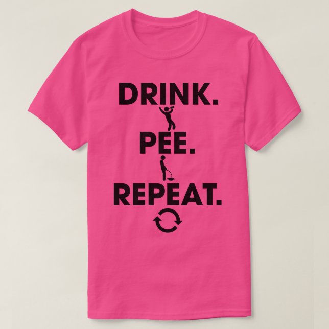 Drink Pee Repeat T-Shirt (Design Front)