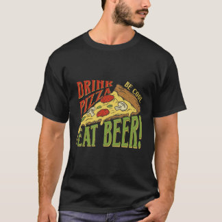 Drink Pizza Be Cool Eat Beer Pizza Cooking T-Shirt