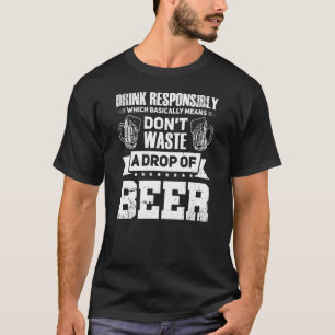 Drink Responsibly Cold Beer Malt Drunk Cocktails B T-Shirt