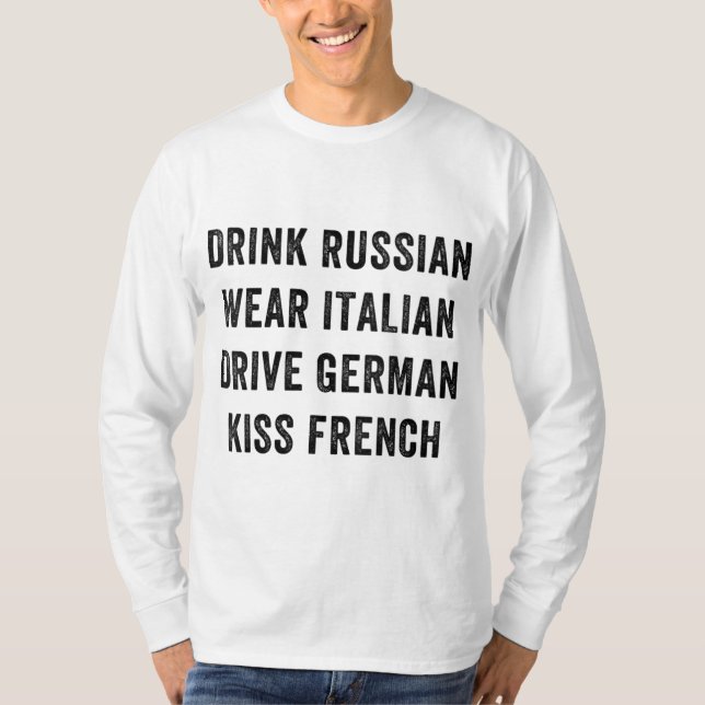 Drink Russian Wear Italian Drive German Kiss Frenc T-Shirt (Front)