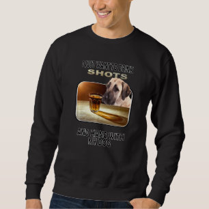 Drink Shots & Hang My Anatolian Shepherd Dog Sweatshirt