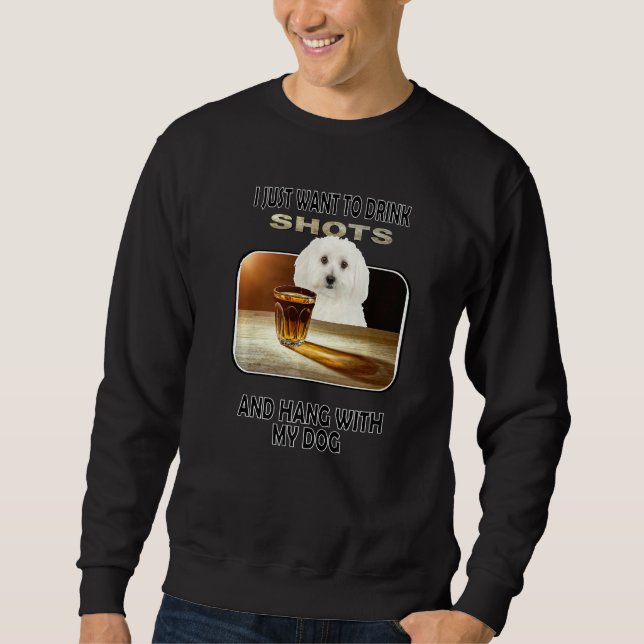 Drink Shots & Hang My Bichon Frises Sweatshirt (Front)