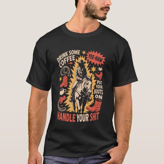 Drink Some Coffee Put Your Boots On Handle It T-Shirt (Front)