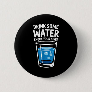 Drink Some Water Shock Your Liver Funny Sarcastic  6 Cm Round Badge