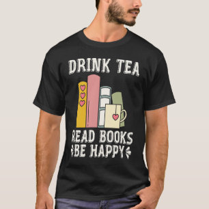 Drink Tea Read Books Be Happy  15 T-Shirt