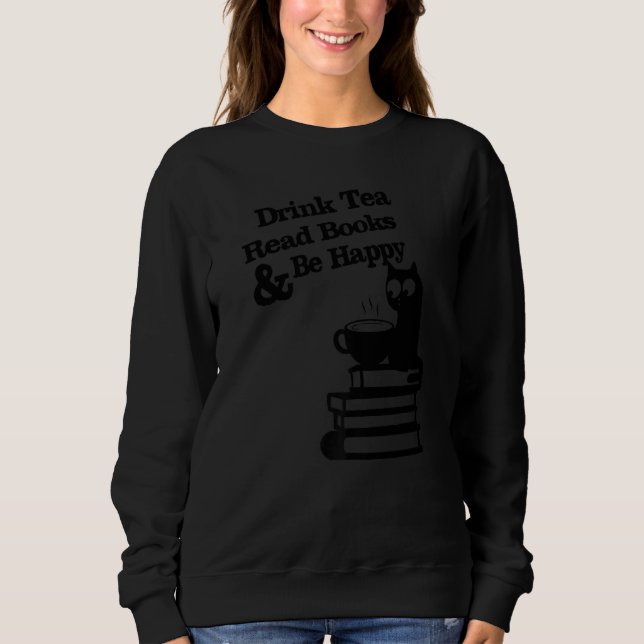 Drink Tea Read Books Be Happy  1 Sweatshirt (Front)
