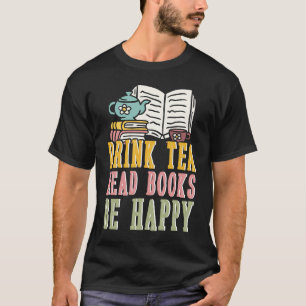Drink Tea Read Books Be Happy  1 T-Shirt