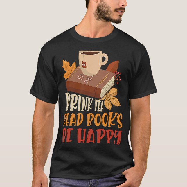 Drink Tea Read Books Be Happy  21 T-Shirt (Front)