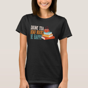 Drink Tea Read Books Be Happy  22 T-Shirt