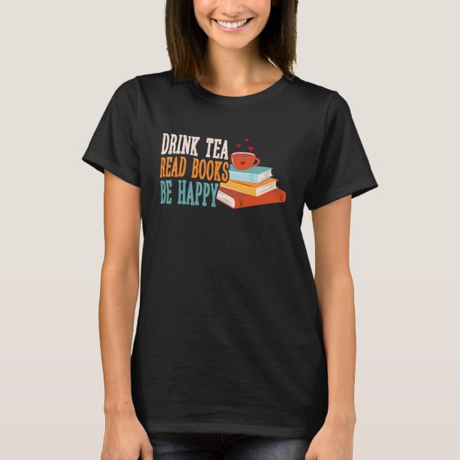 Drink Tea Read Books Be Happy  22 T-Shirt (Front)