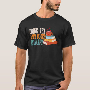 Drink Tea Read Books Be Happy 22 T-Shirt