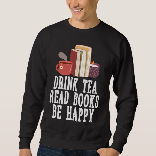 Drink Tea Read Books Be Happy  23 Sweatshirt (Front)