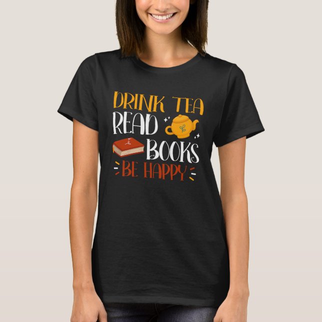 Drink Tea Read Books Be Happy  26 T-Shirt (Front)