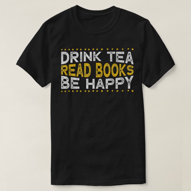 Drink Tea Read Books Be Happy  2  T-Shirt (Design Front)