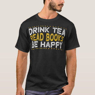 Drink Tea Read Books Be Happy  2  T-Shirt