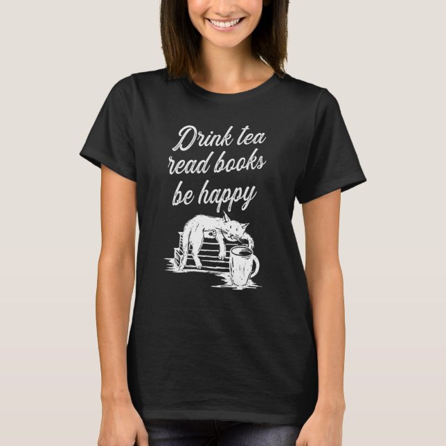 Drink Tea Read Books Be Happy 2 T-Shirt (Front)