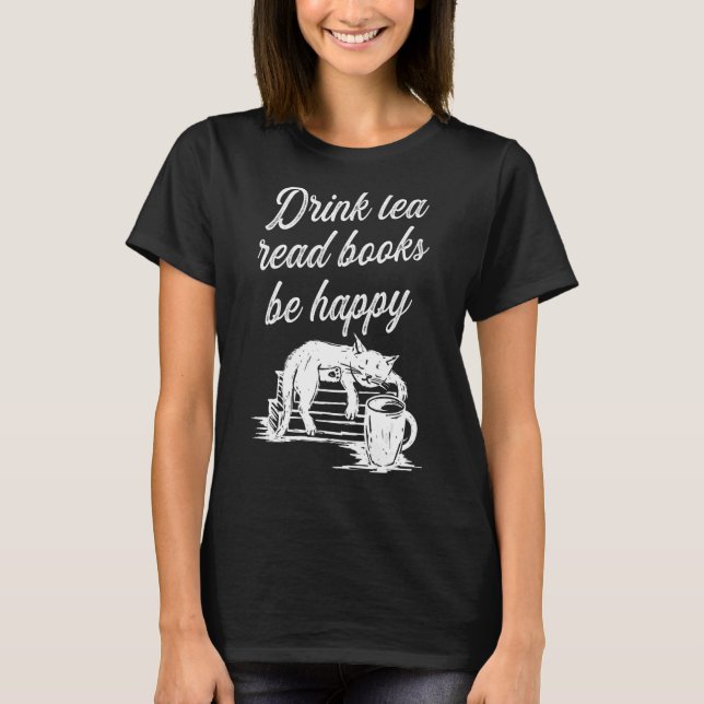 Drink Tea Read Books Be Happy 2 T-Shirt (Front)