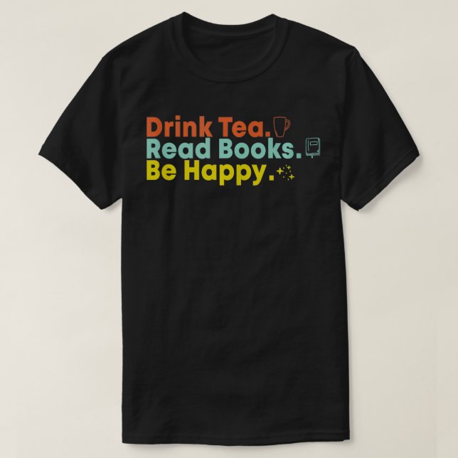 Drink Tea Read Books Be Happy  4  T-Shirt (Design Front)