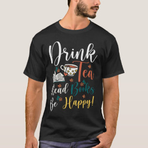 Drink Tea Read Books Be Happy  9 T-Shirt