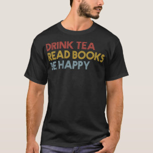 Drink Tea Read Books Be Happy Book Lover Librarian T-Shirt