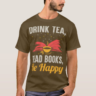 Drink Tea Read Books Be Happy Funny Reading Bookwo T-Shirt