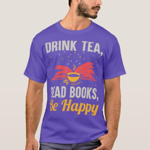 Drink Tea Read Books Be Happy Funny Reading Bookwo T-Shirt