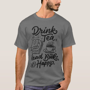Drink Tea Read Books Be Happy Geeky Book Worm T-Shirt