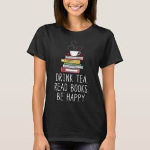 Drink Tea Read Books Be Happy - Geeky Book Worm T-Shirt