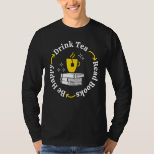 Drink Tea Read Books Be Happy I Love Reading Bookw T-Shirt