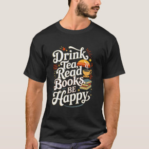 Drink Tea Read Books Be Happy Quote Reading Reader T-Shirt