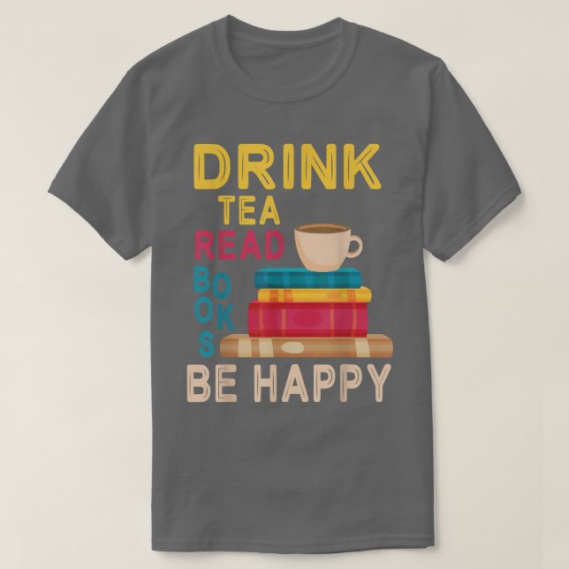 Drink Tea Read Books Be Happy Reading Day Me Drink T-Shirt (Design Front)