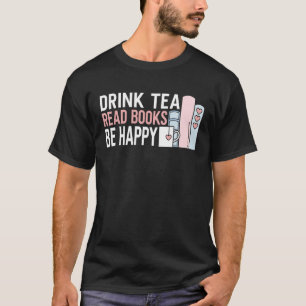 Drink Tea Read Books Be Happy T-Shirt