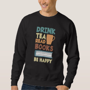 Drink Tea Read Books Be Happy Tea 2 Sweatshirt