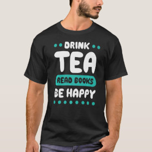 Drink Tea Read Books Be Happy Tea 5 T-Shirt
