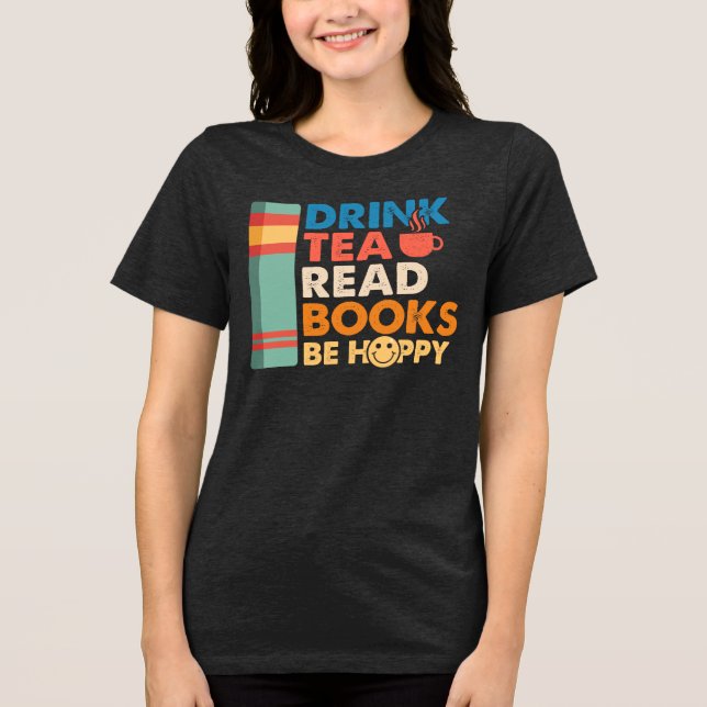 Drink tea read books be happy  Tri-Blend shirt (Front)