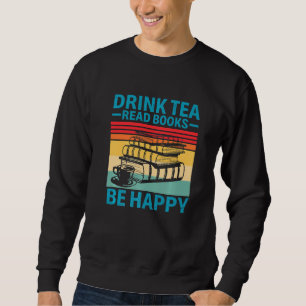 Drink Tea Read Books Happy Book Reading Bookworm Sweatshirt